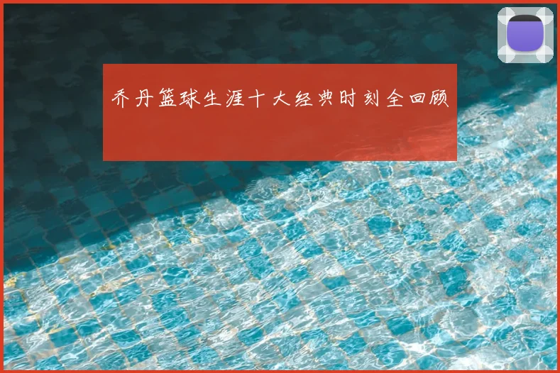 乔丹篮球生涯十大经典时刻全回顾