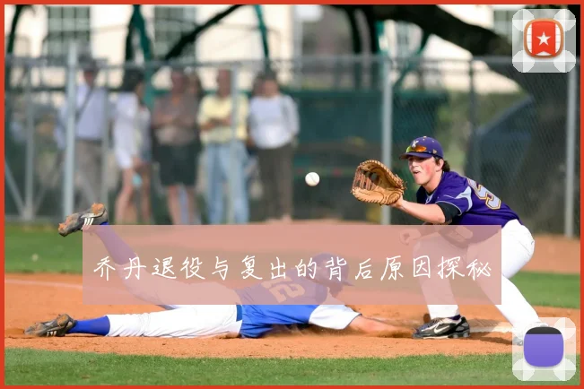 乔丹退役与复出的背后原因探秘